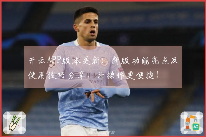 开云APP版本更新：新版功能亮点及使用技巧分享，让操作更便捷！