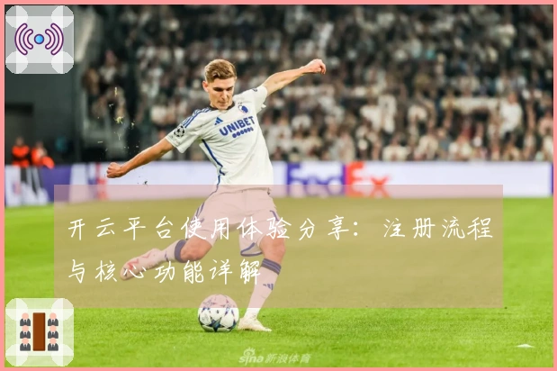 开云平台使用体验分享：注册流程与核心功能详解